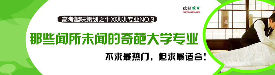 我学化学我纠结,实验报告写到瘸;我学金融我骄傲,赔了期货赔股票;我学旅管我惭愧,导游考试都不会;我学辩护我悲壮,客户他爸是李刚。当你真正了解了那些你挤破头才进去的专业后,恐怕你只能无力吐槽了。在现在这个时代,个性最重要,这些所谓的热门专业已经OUT了!管理草坪、研究性别取向,木偶学你知道国内外有哪些你不知道的奇葩大学专业么?